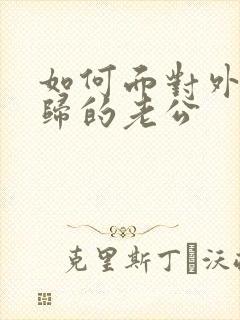 如何面对外遇回归的老公