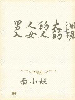 男人的大j吧进入女人的视频