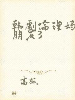 韩剧伦理妈妈的朋友3