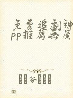 免费追剧神器app推荐无广告