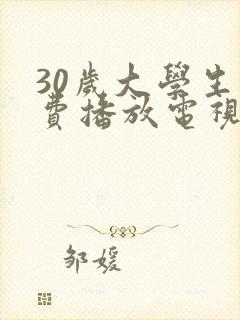 30岁大学生免费播放电视剧大全