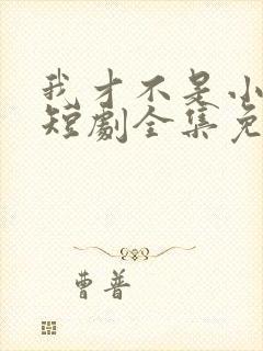 我才不是小可怜短剧全集免费