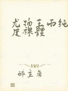 尤物王雨纯大尺度裸体