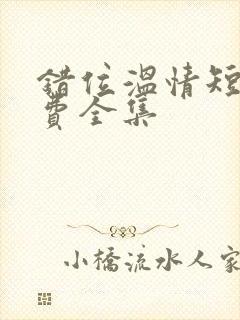 错位温情短剧免费全集