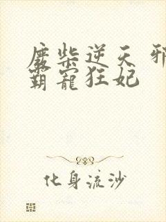 废柴逆天 邪王霸宠狂妃