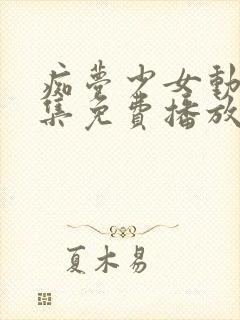 痴梦少女动漫全集免费播放完整版