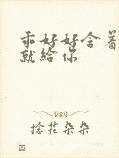 乖好好含着待会就给你