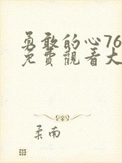 勇敢的心76集免费观看大结局视频