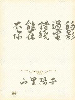 不能错过的只有你在线电影