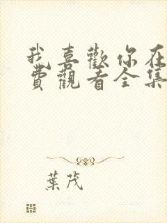 我喜欢你在线免费观看全集完整版