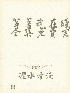 等着我在线观看全集免费完整版