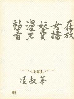 动漫妖女在线观看免费播放电视剧