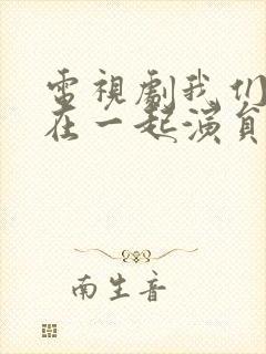 电视剧我们好好在一起演员表