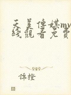 天美传媒mv在线观看免费版电视剧