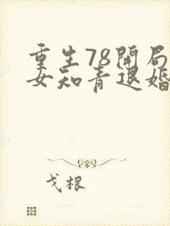 重生78开局被女知青退婚的小说最新章节