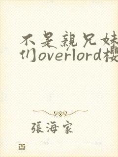 不是亲兄妹的我们overlord樱花动漫