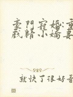 豪门宠婚:重生戏精小娇妻小说