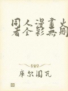 同人漫画火影忍者全彩无删减