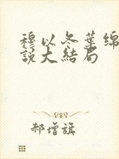 穆以冬叶绵绵小说大结局