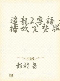 追龙2粤语免费播放完整版