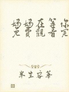 妈妈在等你全集免费观看完整版