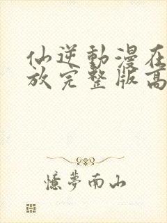 仙逆动漫在线播放完整版高清123集