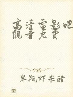 高清电影吧在线观看免费