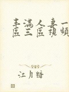 丰满人妻一区二区三区视频