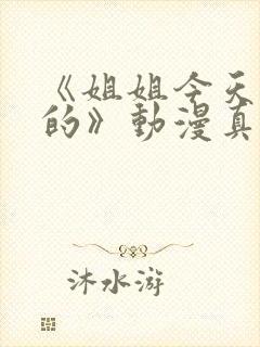 《姐姐今天怪怪的》动漫真人版在线封面