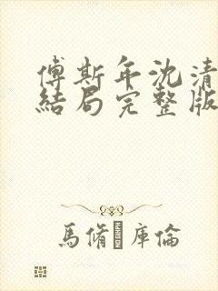 傅斯年沈清欢大结局完整版