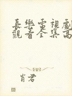 长乐电视剧免费观看全集高清