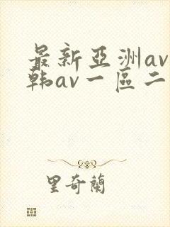 最新亚洲av日韩av一区二区三区