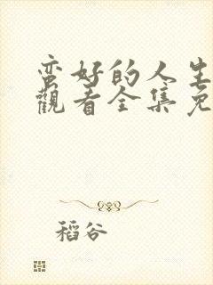 蛮好的人生在线观看全集免费