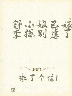 舒小姐已嫁人请季总别虐了免费观看