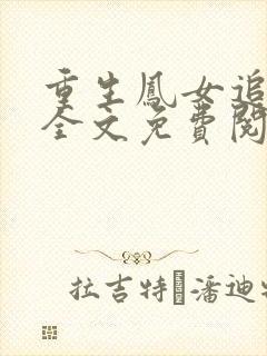 重生凤女追夫忙全文免费阅读