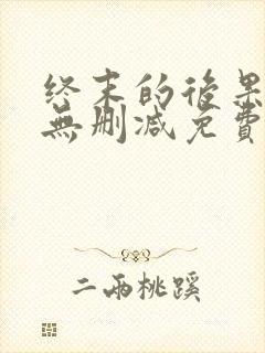 终末的后果动漫无删减免费看