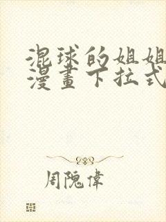 混球的姐姐免费漫画下拉式六漫画