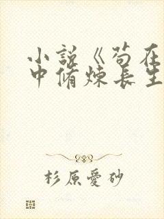 小说《苟在历史中修炼长生》