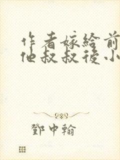 作者嫁给前男友他叔叔后小说