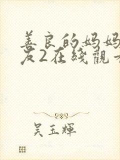 善良的妈妈的朋友2在线观看