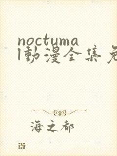 noctumal动漫全集免费观看