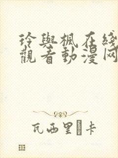 玲与枫在线免费观看动漫网站