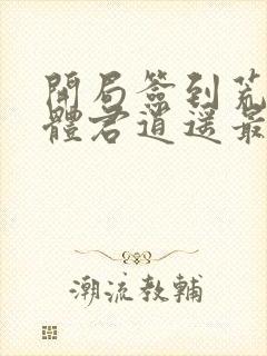 开局签到荒古圣体君逍遥最新章节阅续