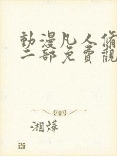 动漫凡人修仙第二部免费观看