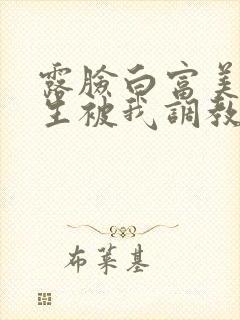 露脸白富美研究生被我调教