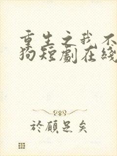 重生之我不是舔狗短剧在线播放