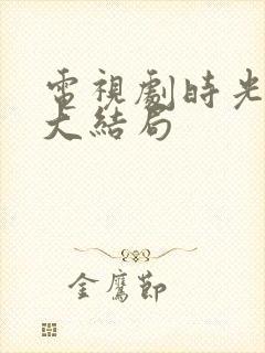 电视剧时光正好大结局