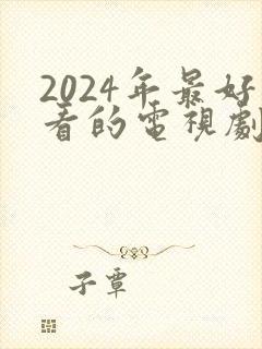 2024年最好看的电视剧有哪些