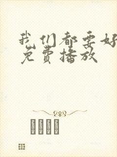 我们都要好好的免费播放