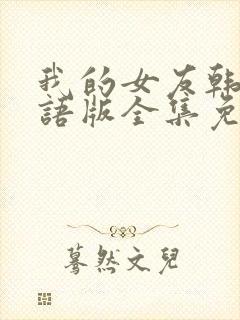 我的女友韩剧国语版全集免费观看